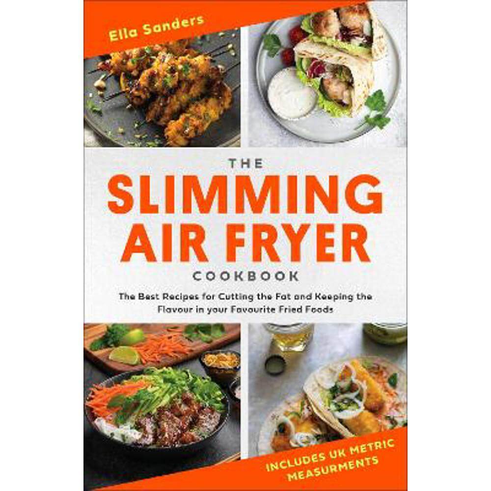 The Slimming Air Fryer Cookbook: The Best Recipes for Cutting the Fat and Keeping the Flavour in your Favourite Fried Foods (Paperback) - Ella Sanders